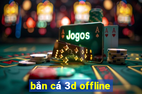 bắn cá 3d offline