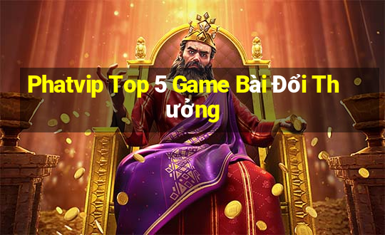 Phatvip Top 5 Game Bài Đổi Thưởng