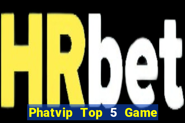 Phatvip Top 5 Game Bài Đổi Thưởng