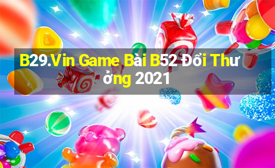 B29.Vin Game Bài B52 Đổi Thưởng 2021