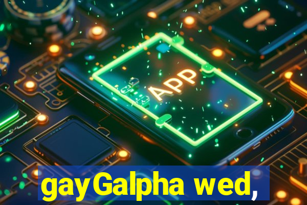 gayGalpha wed,