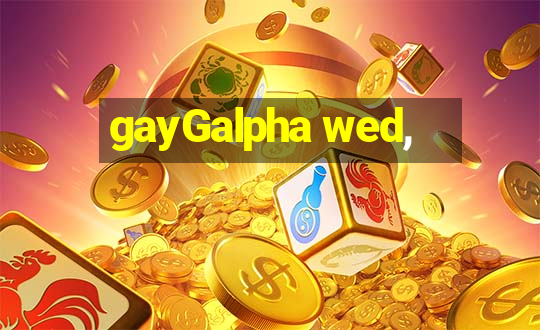 gayGalpha wed,