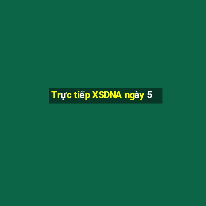 Trực tiếp XSDNA ngày 5