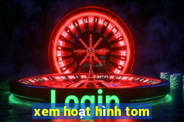 xem hoạt hình tom