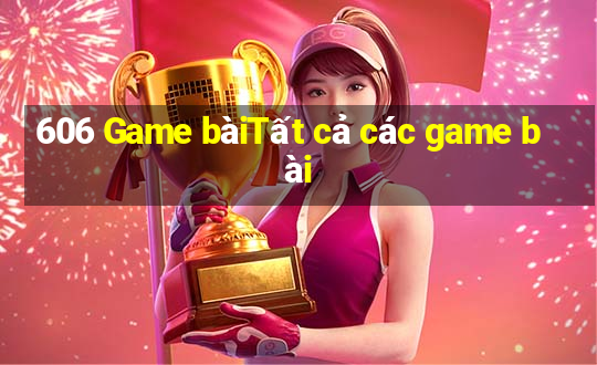 606 Game bàiTất cả các game bài