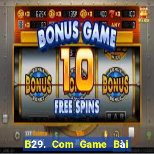 B29. Com Game Bài Quay Hũ