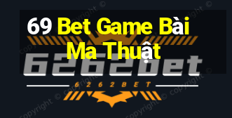 69 Bet Game Bài Ma Thuật