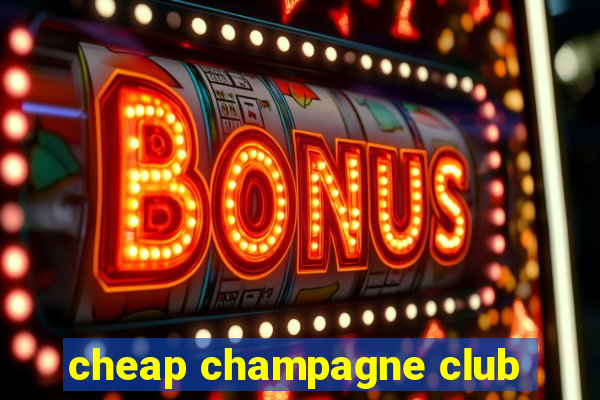 cheap champagne club