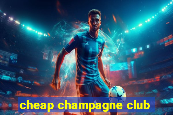 cheap champagne club