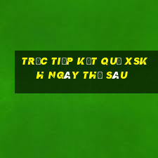 Trực tiếp kết quả XSKH ngày thứ sáu