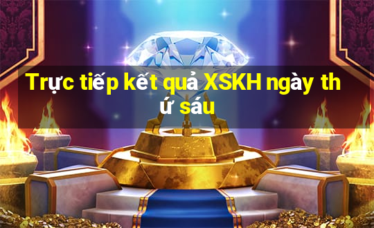 Trực tiếp kết quả XSKH ngày thứ sáu