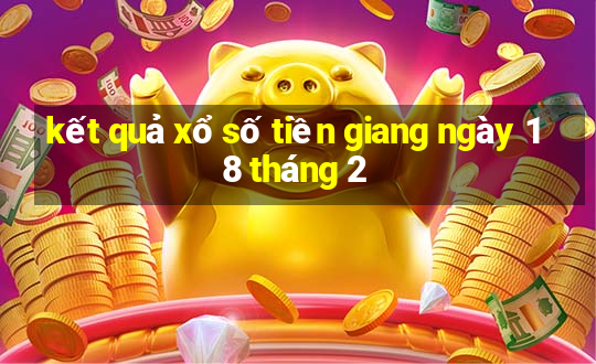 kết quả xổ số tiền giang ngày 18 tháng 2