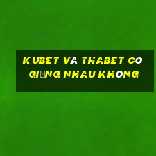 kubet và thabet có giống nhau không