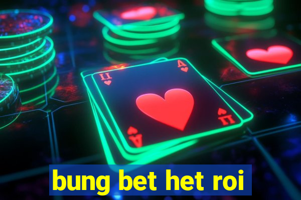 bung bet het roi