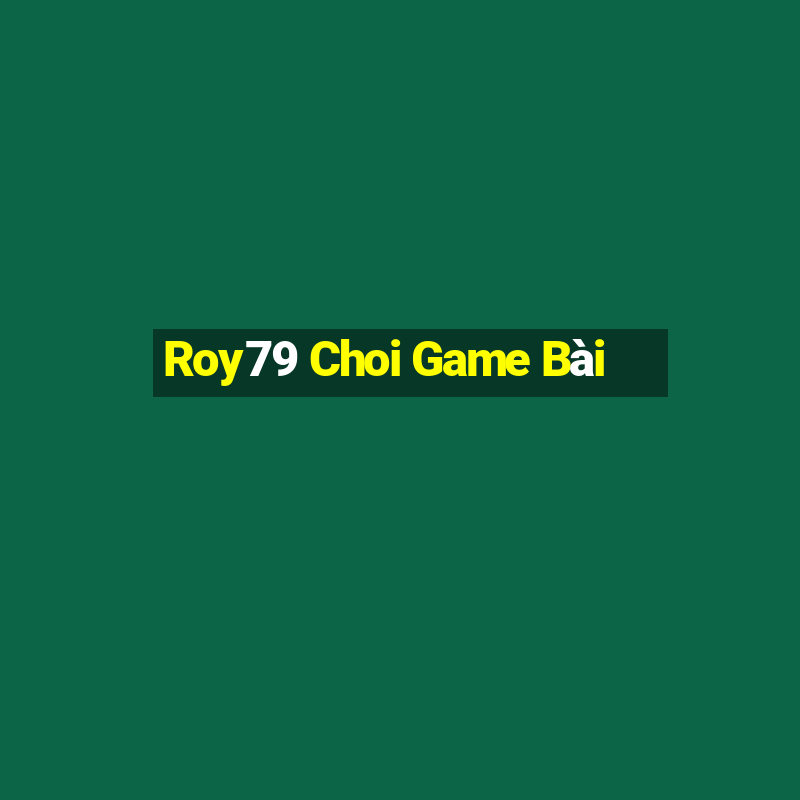 Roy79 Choi Game Bài