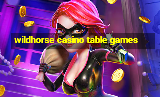 wildhorse casino table games