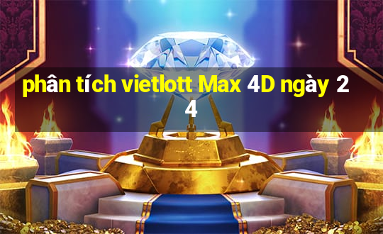 phân tích vietlott Max 4D ngày 24