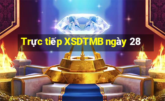 Trực tiếp XSDTMB ngày 28