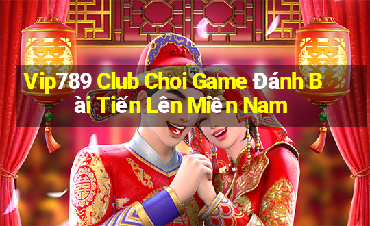 Vip789 Club Choi Game Đánh Bài Tiến Lên Miền Nam