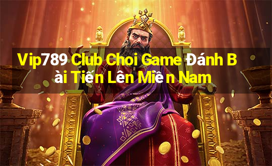 Vip789 Club Choi Game Đánh Bài Tiến Lên Miền Nam