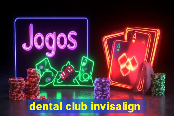 dental club invisalign