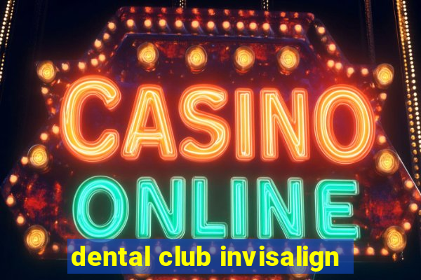 dental club invisalign