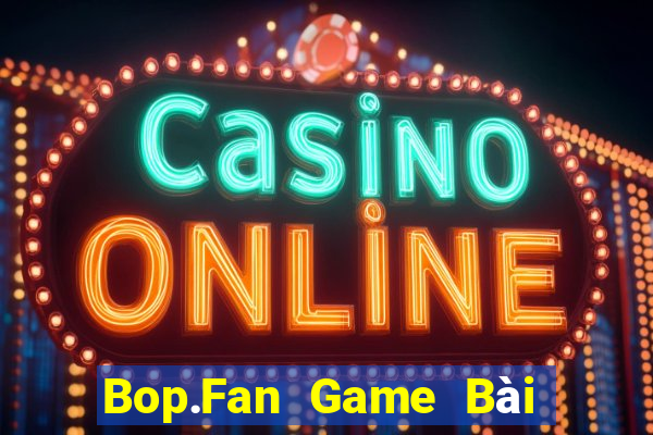 Bop.Fan Game Bài Online Miễn Phí