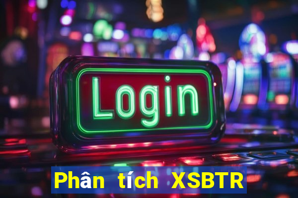 Phân tích XSBTR ngày 9