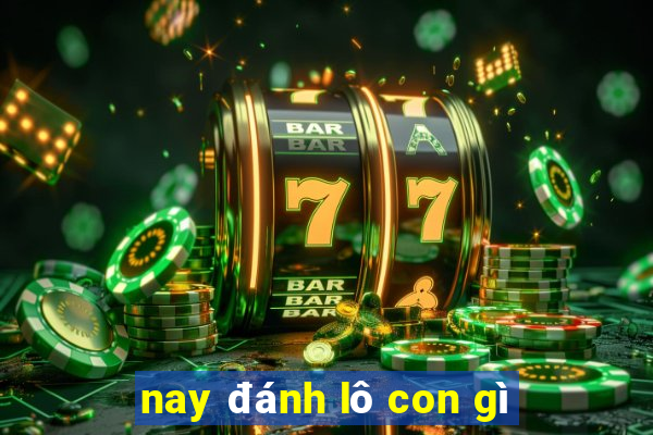 nay đánh lô con gì