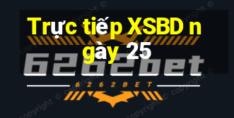 Trực tiếp XSBD ngày 25