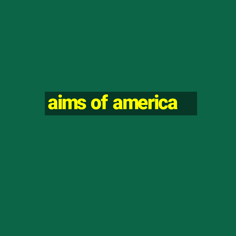 aims of america