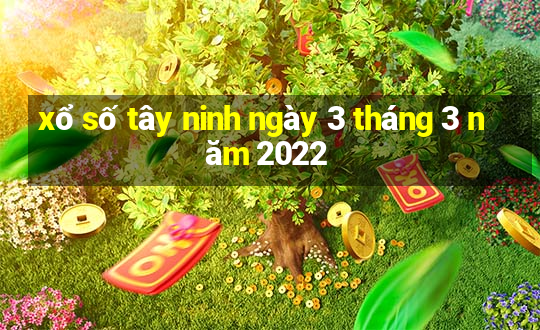 xổ số tây ninh ngày 3 tháng 3 năm 2022