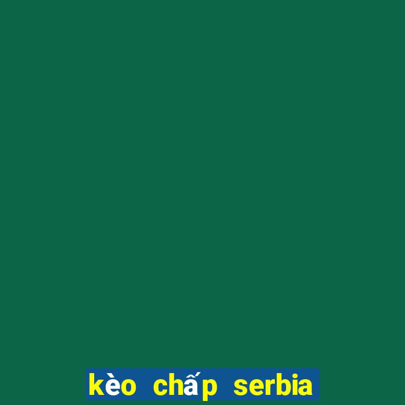 kèo chấp serbia vs cameroon