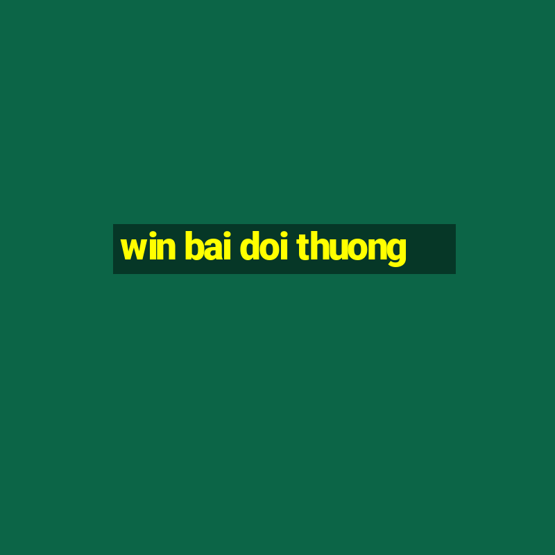 win bai doi thuong