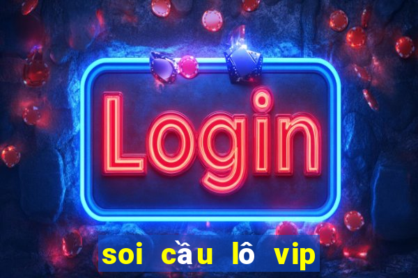 soi cầu lô vip miền bắc hôm nay