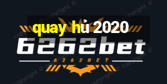 quay hủ 2020