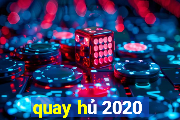 quay hủ 2020