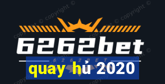 quay hủ 2020