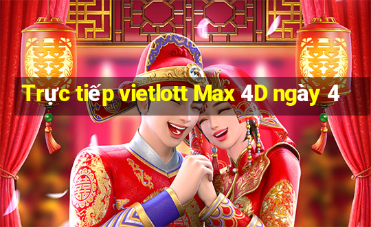 Trực tiếp vietlott Max 4D ngày 4