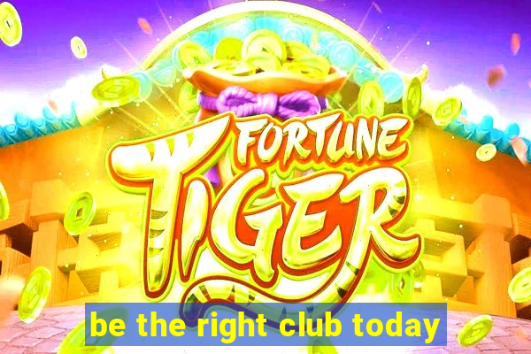 be the right club today