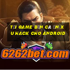 tải game bắn cá ăn xu hack cho android