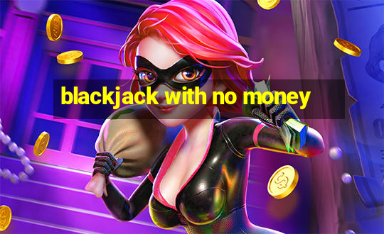 blackjack with no money