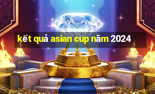 kết quả asian cup năm 2024