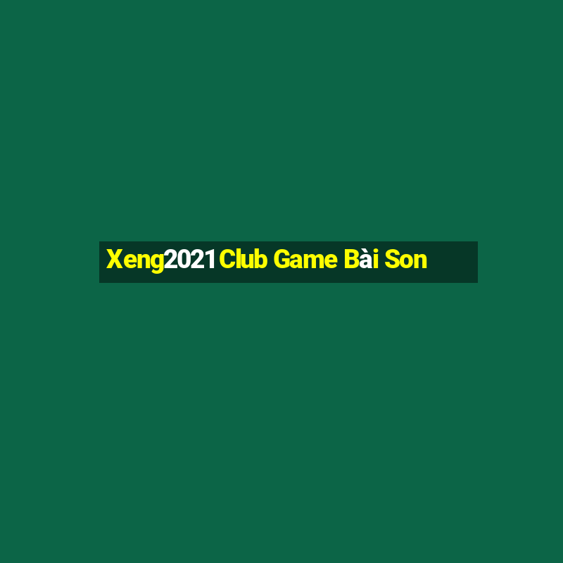 Xeng2021 Club Game Bài Son