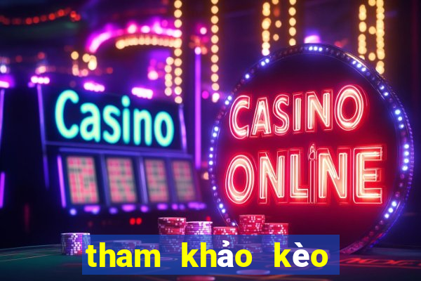 tham khảo kèo bóng đá hôm nay