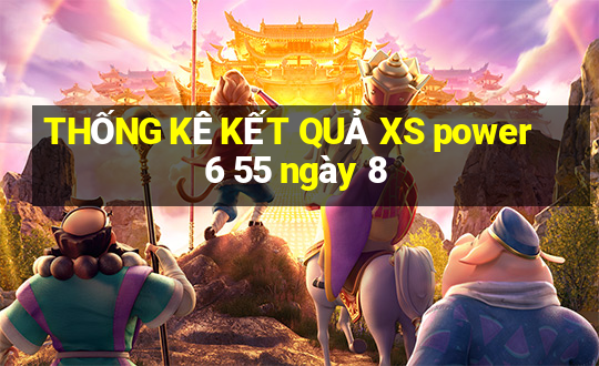 THỐNG KÊ KẾT QUẢ XS power 6 55 ngày 8