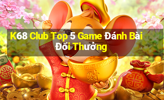 K68 Club Top 5 Game Đánh Bài Đổi Thưởng