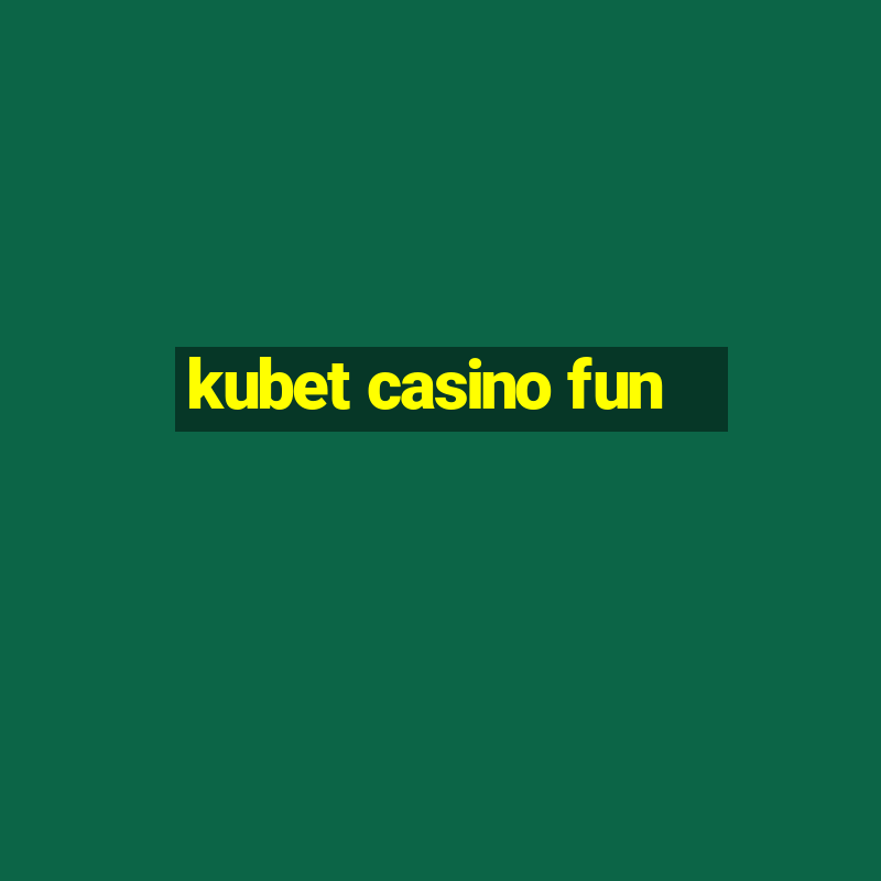 kubet casino fun