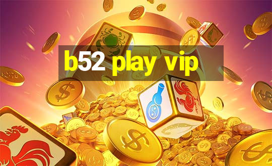 b52 play vip