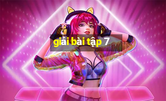 giải bài tập 7